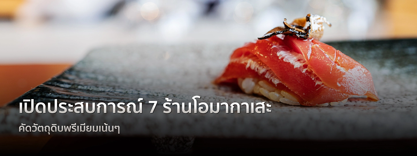 เปิดประสบการณ์ 7 ร้านโอมากาเสะ คัดวัตถุดิบพรีเมี่ยมเน้นๆ