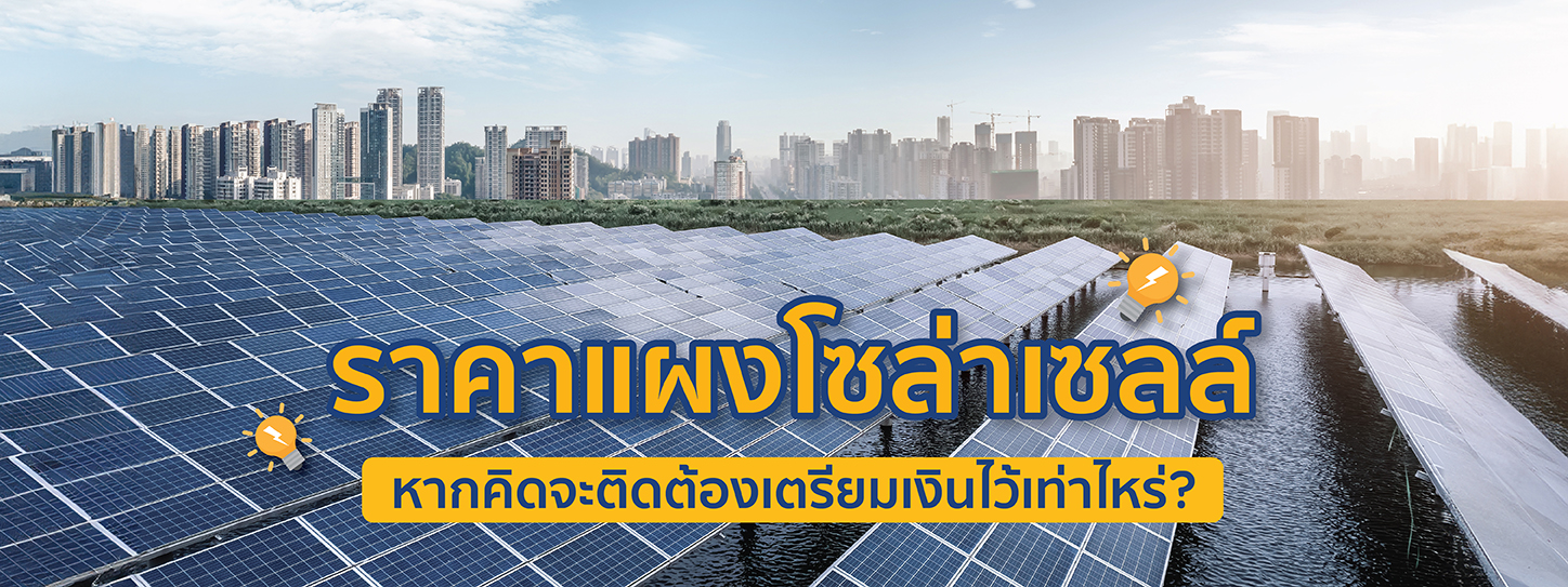 ราคาแผงโซล่าเซลล์ หากจะติดต้องเตรียมเงินไว้เท่าไหร่มาดูกัน