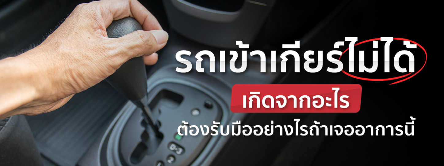 รถเข้าเกียร์ไม่ได้เกิดจากอะไร มีวิธีแก้ปัญหานี้อย่างไรบ้าง