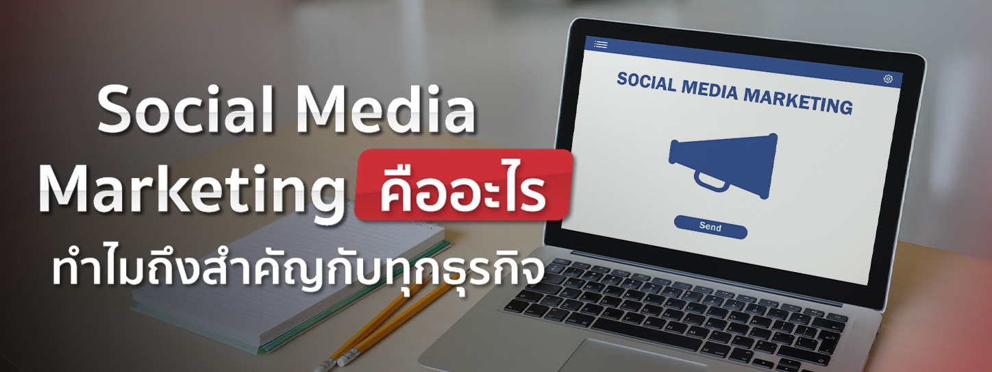 Social Media Marketing คืออะไร ทำไมถึงสำคัญกับทุกธุรกิจ