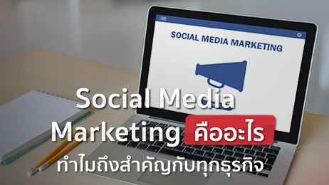 Social Media Marketing คืออะไร ทำไมถึงสำคัญกับทุกธุรกิจ