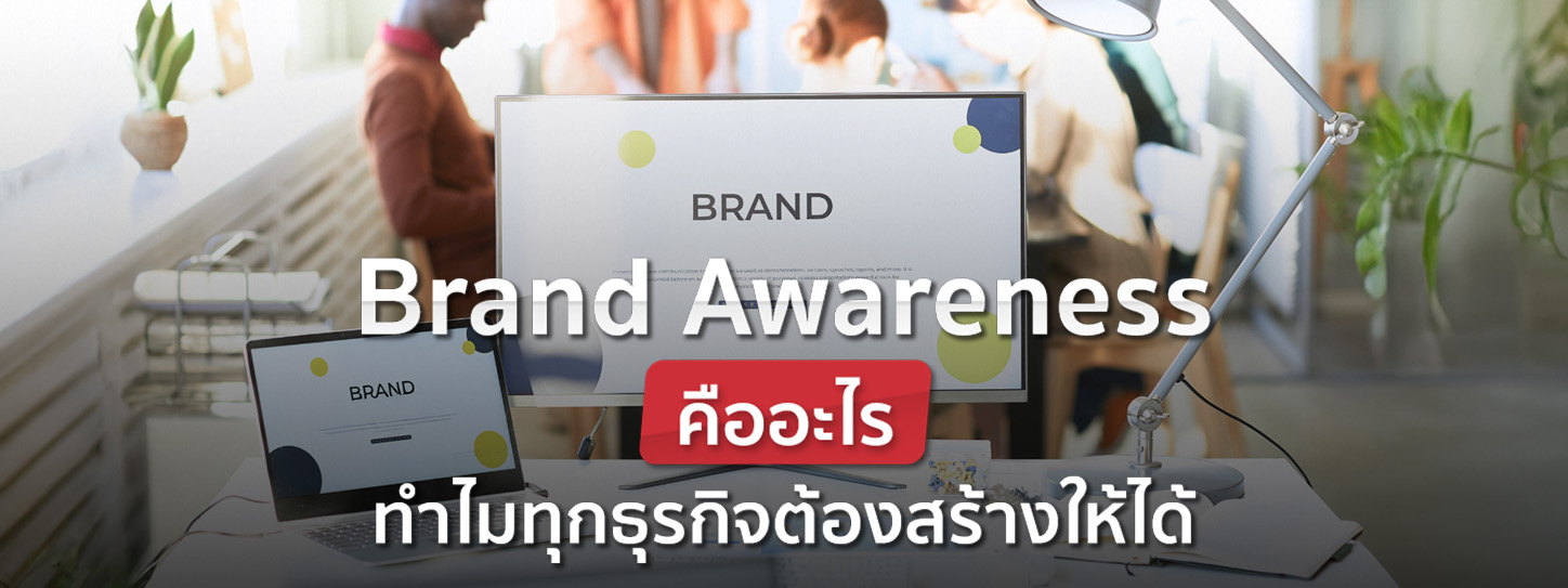 Brand Awareness คืออะไร ทำไมสำคัญอย่างมากกับทุกธุรกิจ