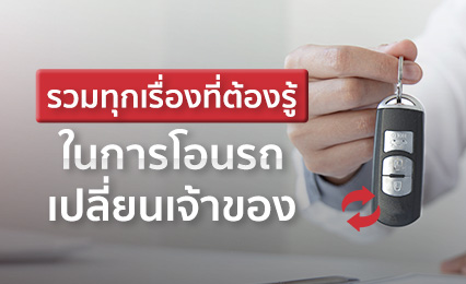 การโอนรถเปลี่ยนเจ้าของ มีขั้นตอน และเอกสารอะไรบ้าง มีคำตอบให้ครบ!