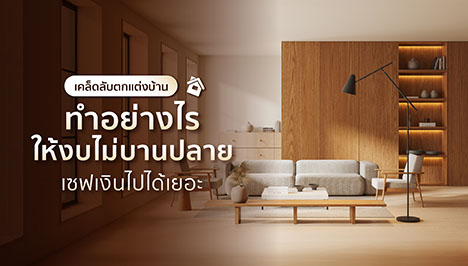 เคล็ดลับการตกแต่งบ้าน ทำอย่างไรให้งบไม่บานปลาย เซฟเงินไปได้เยอะ