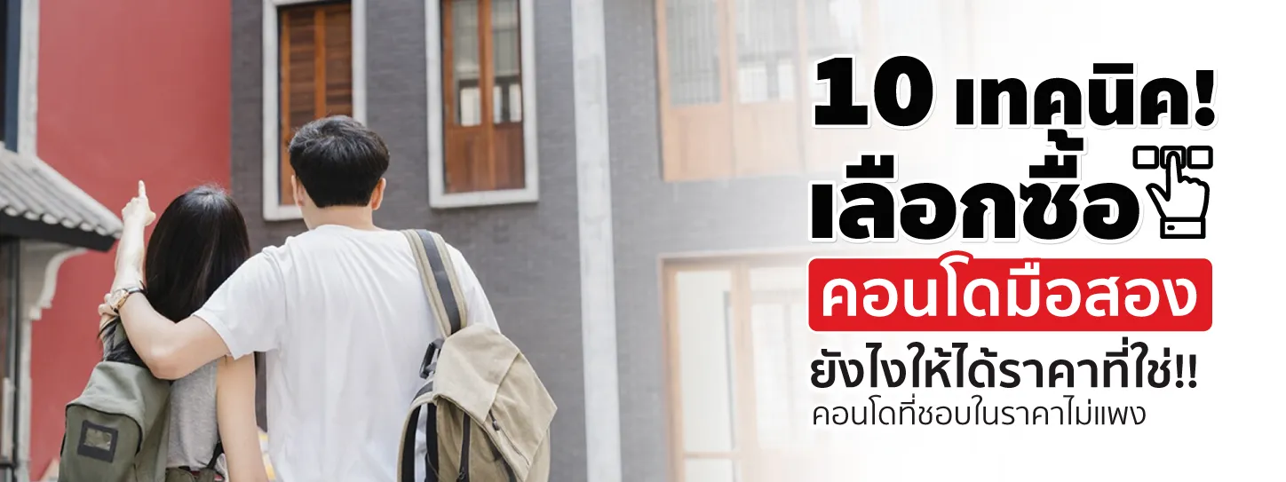 10 เทคนิค เลือกซื้อคอนโดมือสองยังไงให้ได้ราคาที่ใช่ ไม่แพง