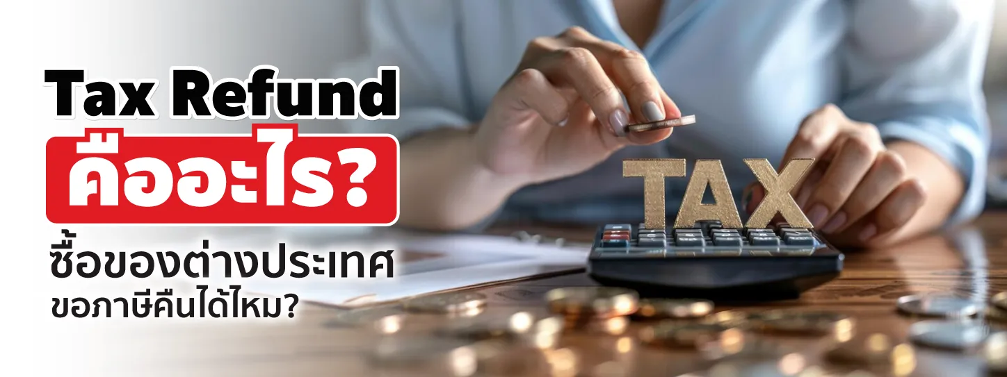 Tax Refund คืออะไร ซื้อของต่างประเทศอย่างไรให้ได้ภาษีคืน? 