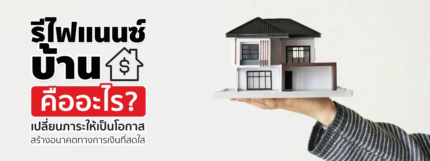 รีไฟแนนซ์บ้านคืออะไร? ตัวช่วยผ่อนบ้านให้หมดไวที่ต้องรู้