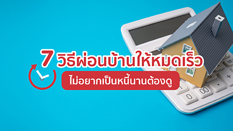 7 วิธีผ่อนบ้านให้หมดเร็ว ไม่อยากเป็นหนี้นานต้องดู