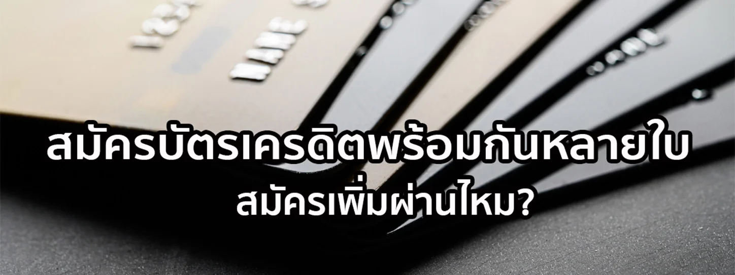 สมัครบัตรเครดิตพร้อมกันหลายใบ