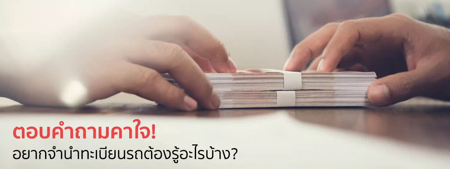 ตอบคำถามคาใจ! อยากจำนำทะเบียนรถต้องรู้อะไรบ้าง?