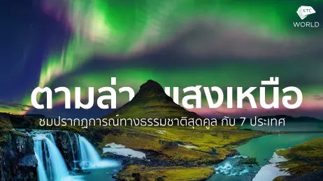 ตามล่าแสงเหนือ ชมปรากฏการณ์ทางธรรมชาติสุดคูล กับ 7 ประเทศ