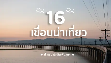 เที่ยวเขื่อนไหนดี : รวมเขื่อนน่าเที่ยว
                อ่างเก็บน้ำน่าไปเช็คอิน ถ่ายรูปฟินสุดๆ