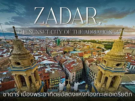 เที่ยว Zadar โครเอเชีย เมืองเก่าริมทะเล 3,000 ปีและทะเลเอเดรียติก