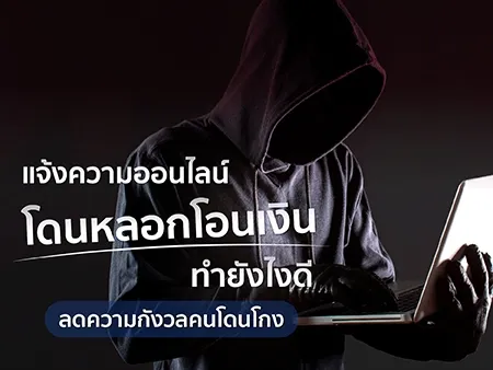 แจ้งความออนไลน์ โดนหลอกโอนเงิน ทำยังไงดี ลดความกังวลคนโดนโกง