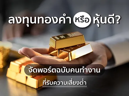 ลงทุนทองคำหรือหุ้นดี? จัดพอร์ตฉบับคนทำงานที่รับความเสี่ยงต่ำ
