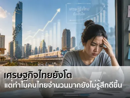 เศรษฐกิจไทยยังโต แต่ทำไมคนไทยจำนวนมากยังไม่รู้สึกดีขึ้น