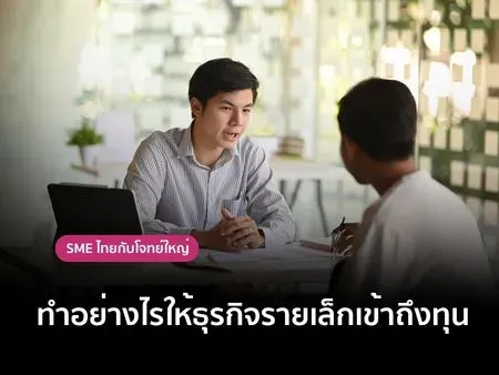 SME ไทยกับโจทย์ใหญ่ ทำอย่างไรให้ธุรกิจรายเล็กเข้าถึงทุน 