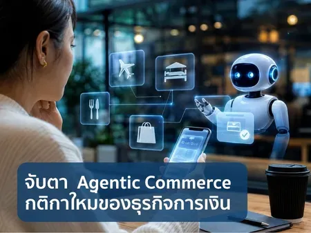 เคทีซีจับตา Agentic Commerce กติกาใหม่ของธุรกิจการเงิน เมื่อ AI ก้าวสู่บทบาทผู้ตัดสินใจแทนผู้บริโภค
