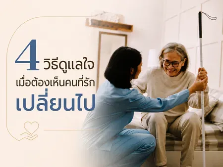 4 วิธีดูแลใจ เมื่อต้องเห็นคนที่รักเปลี่ยนไป ลูกหลานจะเตรียมใจอย่างไร ก่อนวันที่ความเปลี่ยนแปลงมาถึง