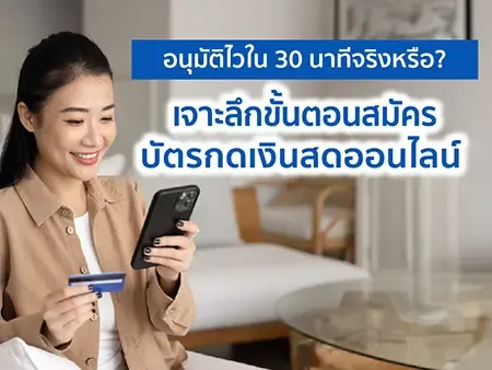 อนุมัติไวใน 30 นาทีจริงหรือ? เจาะลึกขั้นตอนสมัครบัตรกดเงินสดออนไลน์