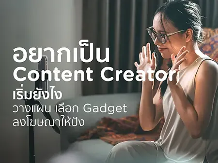 อยากเป็น Content Creator เริ่มยังไง วางแผน เลือก Gadget ลงโฆษณาให้ปัง
