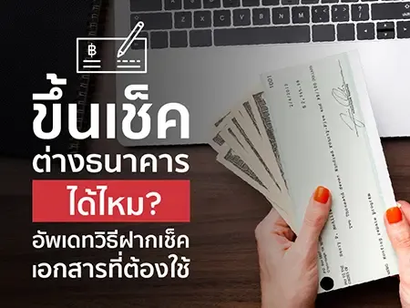 ขึ้นเช็คต่างธนาคารได้ไหม? วิธีฝากเช็ค เอกสารที่ต้องใช้ อัปเดต 2026