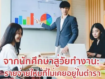 จากนักศึกษาสู่วัยทำงาน: รายจ่ายใหม่ที่ไม่เคยอยู่ในตำรา