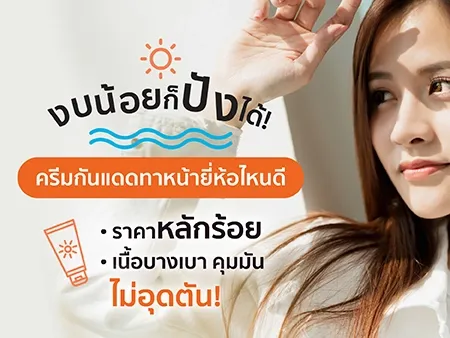 งบน้อยก็ปังได้! ครีมกันแดดทาหน้ายี่ห้อไหนดี ราคาหลักร้อย เนื้อบางเบา คุมมัน ไม่อุดตัน!