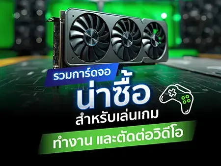 รวมการ์ดจอน่าซื้อ 2026 สำหรับเล่นเกม ทำงาน และตัดต่อวิดีโอ