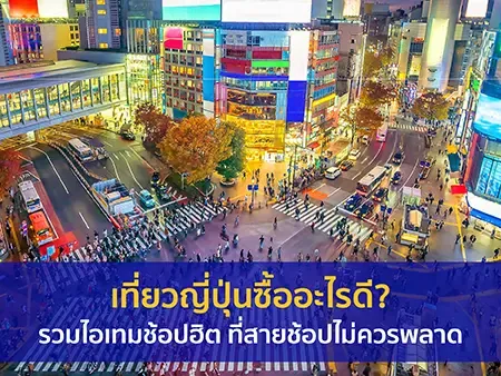 เที่ยวญี่ปุ่นซื้ออะไรดี? รวมไอเทมช้อปฮิต ที่สายช้อปไม่ควรพลาด