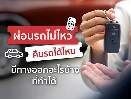 ผ่อนรถไม่ไหว คืนรถได้ไหม มีทางออกอะไรบ้างที่ทำได้