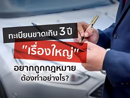 ทะเบียนขาดเกิน 3 ปี "เรื่องใหญ่" อยากถูกกฎหมายต้องทำอย่างไร?