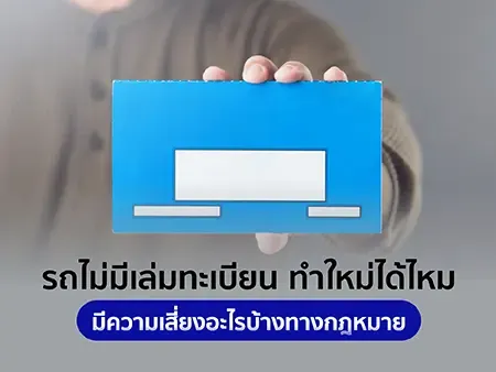 รถไม่มีเล่มทะเบียน ทำใหม่ได้ไหม มีความเสี่ยงอะไรบ้างทางกฎหมาย