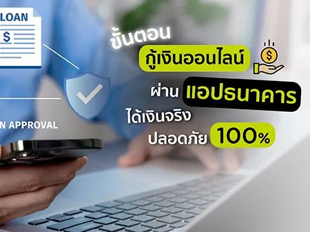 ขั้นตอนกู้เงินออนไลน์ผ่านแอปธนาคาร ได้เงินจริง ปลอดภัย 100% 