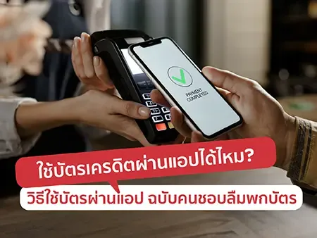 ใช้บัตรเครดิตผ่านแอปได้ไหม? วิธีใช้บัตรผ่านแอป ฉบับคนชอบลืมพกบัตร