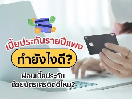 เบี้ยประกันรายปีแพง ทำยังไงดี? ผ่อนเบี้ยประกันด้วยบัตรเครดิตดีไหม?