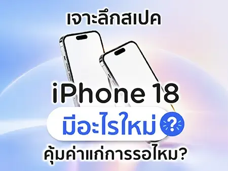 เจาะลึกสเปค iPhone 18 มีอะไรใหม่ คุ้มค่าแก่การรอไหม?