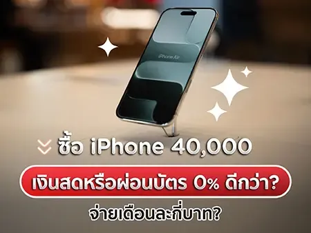 ซื้อ iPhone 40,000 เงินสดหรือผ่อนบัตร 0% ดีกว่า? จ่ายเดือนละกี่บาท?
