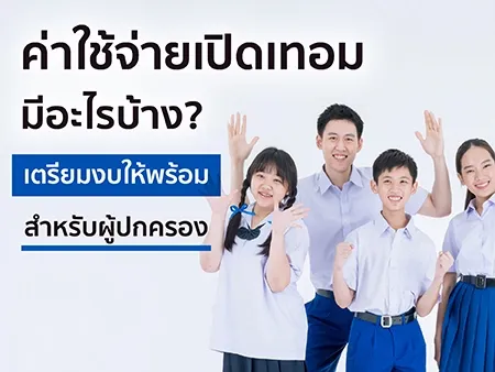 ค่าใช้จ่ายเปิดเทอม 2569 มีอะไรบ้าง? เตรียมงบให้พร้อมสำหรับผู้ปกครอ ง