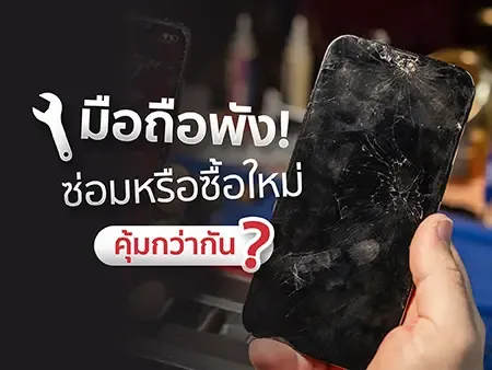 มือถือพัง! ซ่อมหรือซื้อใหม่คุ้มกว่ากัน? มือถือพัง! ซ่อมหรือซื้อใหม่คุ้มกว่ากัน?