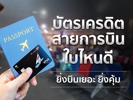 บัตรเครดิตสายการบิน ใบไหนดี ยิ่งบินเยอะ ยิ่งคุ้ม