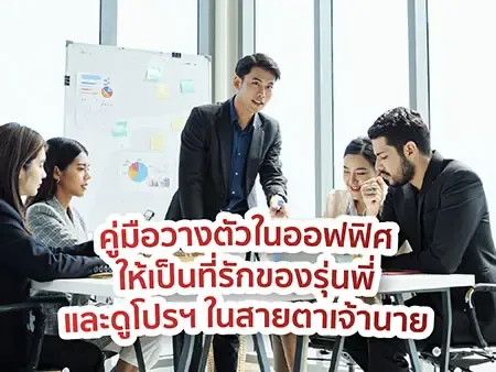 คู่มือวางตัวในออฟฟิศให้เป็นที่รักของรุ่นพี่ และดูโปรฯ ในสายตาเจ้านาย