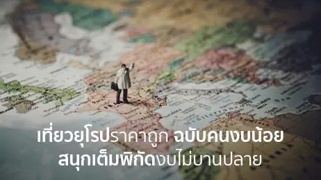 เที่ยวยุโรปราคาถูก ฉบับคนงบน้อย สนุกเต็มพิกัดงบไม่บานปลาย