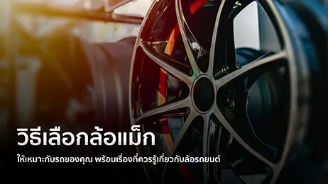วิธีเลือกล้อแม็กให้เหมาะกับรถของคุณ พร้อมเรื่องที่ควรรู้เกี่ยวกับล้อรถยนต์
