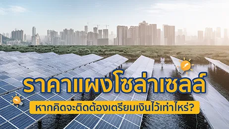 ราคาแผงโซล่าเซลล์ หากจะติดต้องเตรียมเงินไว้เท่าไหร่มาดูกัน