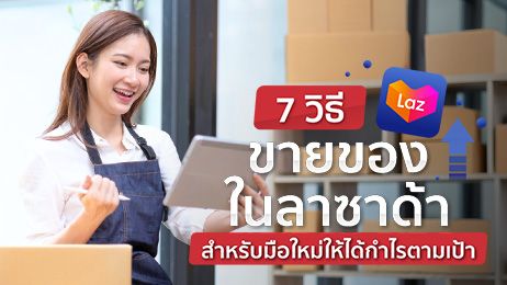 มัดรวม 7 วิธีขายของในลาซาด้าสำหรับมือใหม่ให้ได้กำไรตามเป้า