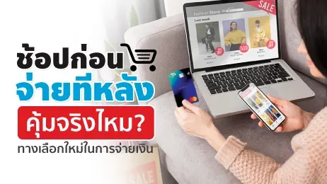 ช้อปก่อนจ่ายทีหลังคุ้มจริงไหม? ทางเลือกใหม่ในการจ่ายเงิน