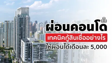 ผ่อนคอนโด เทคนิคกู้สินเชื่ออย่างไรให้ผ่อนได้เดือนละ 5,000
