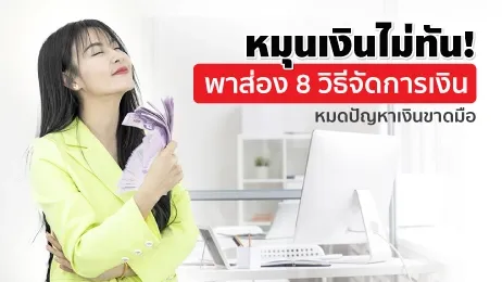 หมุนเงินไม่ทัน! พาส่อง 8 วิธีจัดการเงินหมดปัญหาเงินขาดมือ