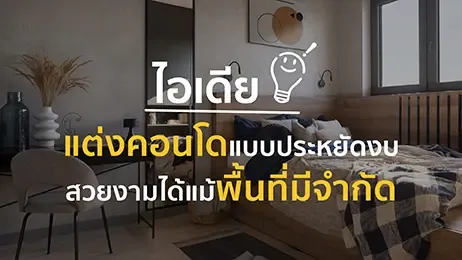 แต่งคอนโด งบน้อย แต่สวยปัง! เทคนิคจัดพื้นที่จำกัดให้น่าอยู่